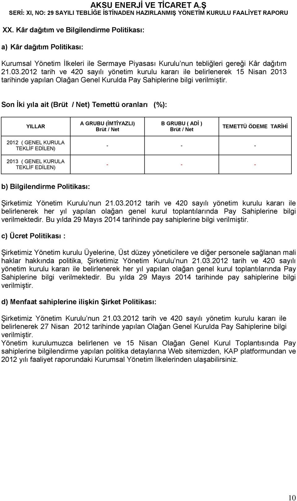 Son İki yıla ait (Brüt / Net) Temettü oranları (%): YILLAR A GRUBU (İMTİYAZLI) Brüt / Net B GRUBU ( ADİ ) Brüt / Net TEMETTÜ ÖDEME TARİHİ 2012 ( GENEL KURULA TEKLİF EDİLEN) 2013 ( GENEL KURULA TEKLİF