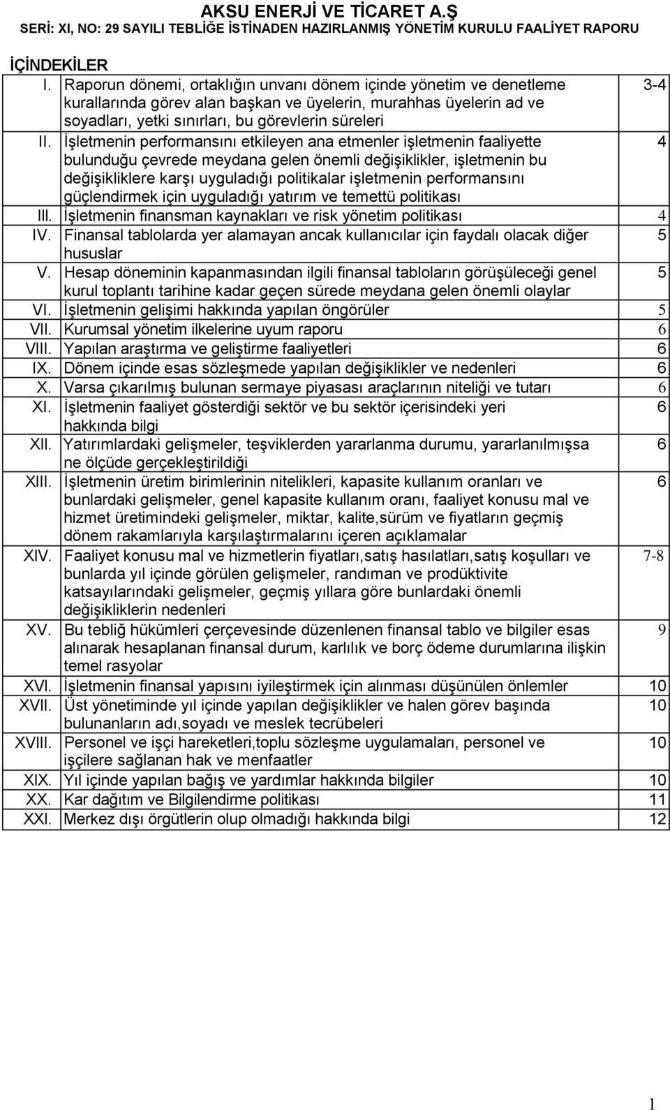 İşletmenin performansını etkileyen ana etmenler işletmenin faaliyette 4 bulunduğu çevrede meydana gelen önemli değişiklikler, işletmenin bu değişikliklere karşı uyguladığı politikalar işletmenin