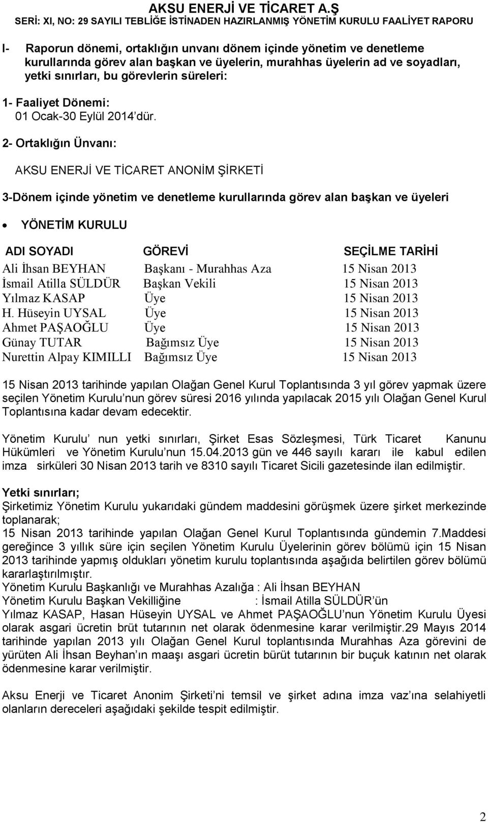 2- Ortaklığın Ünvanı: AKSU ENERJİ VE TİCARET ANONİM ŞİRKETİ 3-Dönem içinde yönetim ve denetleme kurullarında görev alan başkan ve üyeleri YÖNETİM KURULU ADI SOYADI GÖREVİ SEÇİLME TARİHİ Ali İhsan