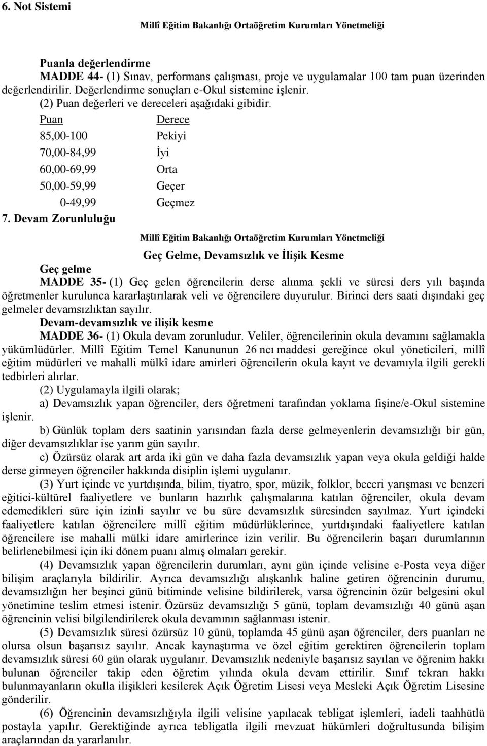 Devam Zorunluluğu Millî Eğitim Bakanlığı Ortaöğretim Kurumları Yönetmeliği Geç Gelme, Devamsızlık ve ĠliĢik Kesme Geç gelme MADDE 5- (1) Geç gelen öğrencilerin derse alınma Ģekli ve süresi ders yılı