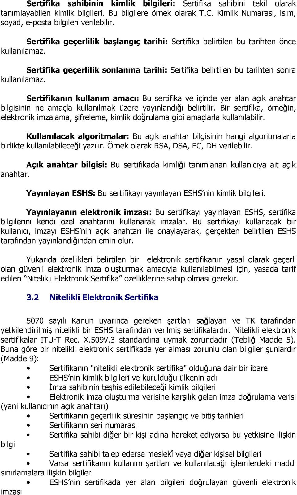 Sertifikanın kullanım amacı: Bu sertifika ve içinde yer alan açık anahtar bilgisinin ne amaçla kullanılmak üzere yayınlandığı belirtilir.