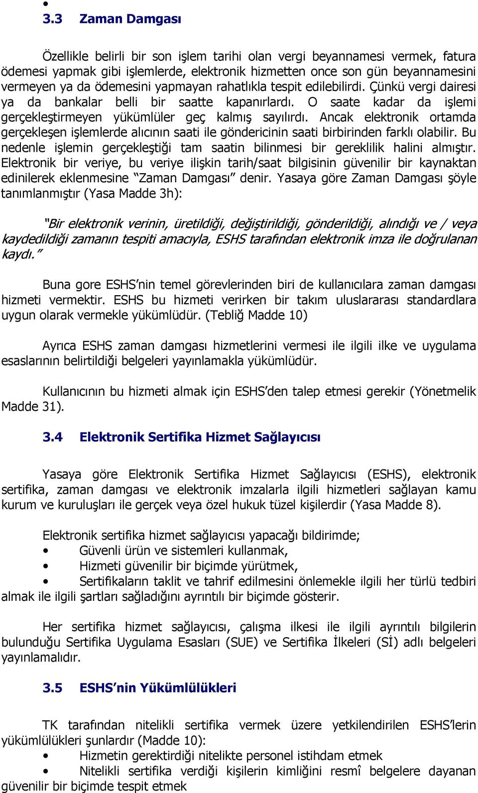 Ancak elektronik ortamda gerçekleşen işlemlerde alıcının saati ile göndericinin saati birbirinden farklı olabilir. Bu nedenle işlemin gerçekleştiği tam saatin bilinmesi bir gereklilik halini almıştır.