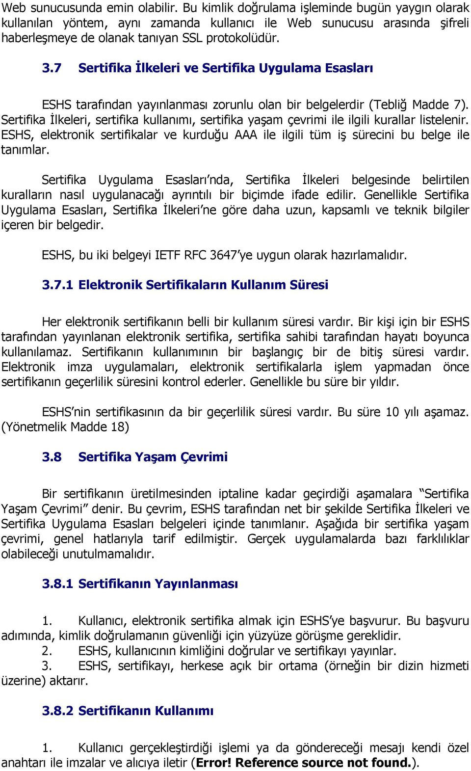 7 Sertifika Đlkeleri ve Sertifika Uygulama Esasları ESHS tarafından yayınlanması zorunlu olan bir belgelerdir (Tebliğ Madde 7).