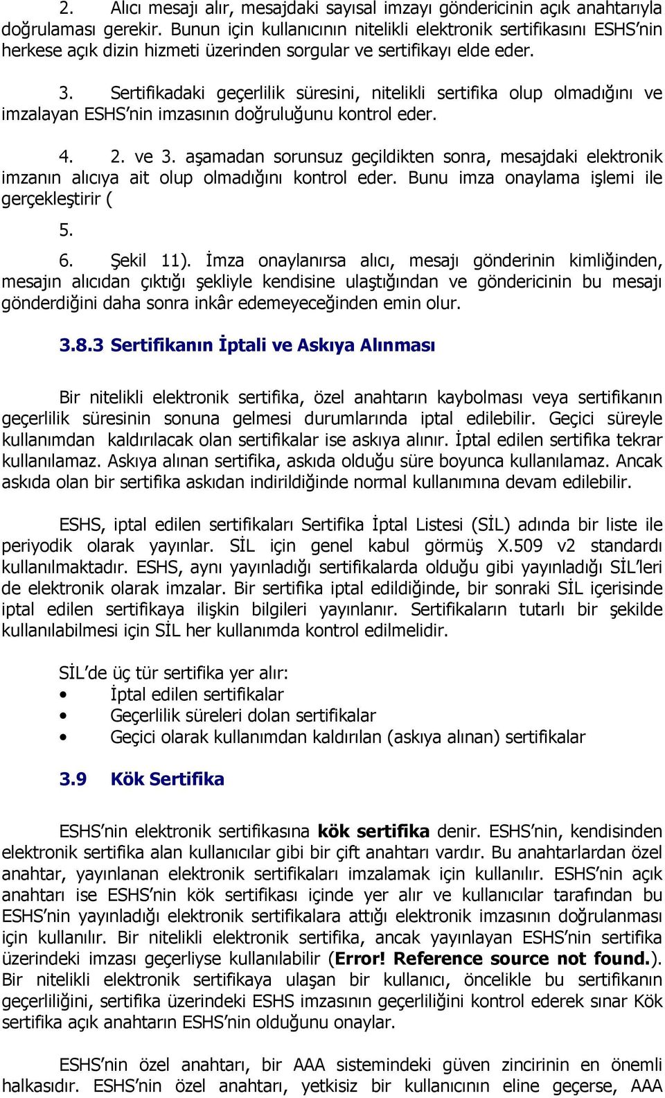 Sertifikadaki geçerlilik süresini, nitelikli sertifika olup olmadığını ve imzalayan ESHS nin imzasının doğruluğunu kontrol eder. 4. 2. ve 3.