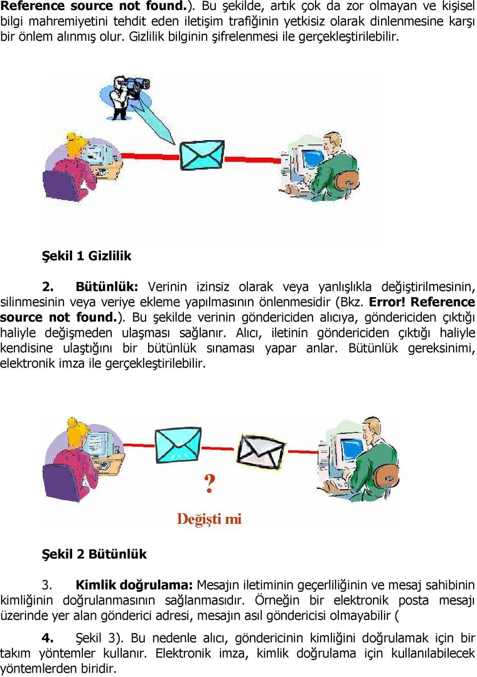 Bütünlük: Verinin izinsiz olarak veya yanlışlıkla değiştirilmesinin, silinmesinin veya veriye ekleme yapılmasının önlenmesidir (Bkz. Error! Reference source not found.).