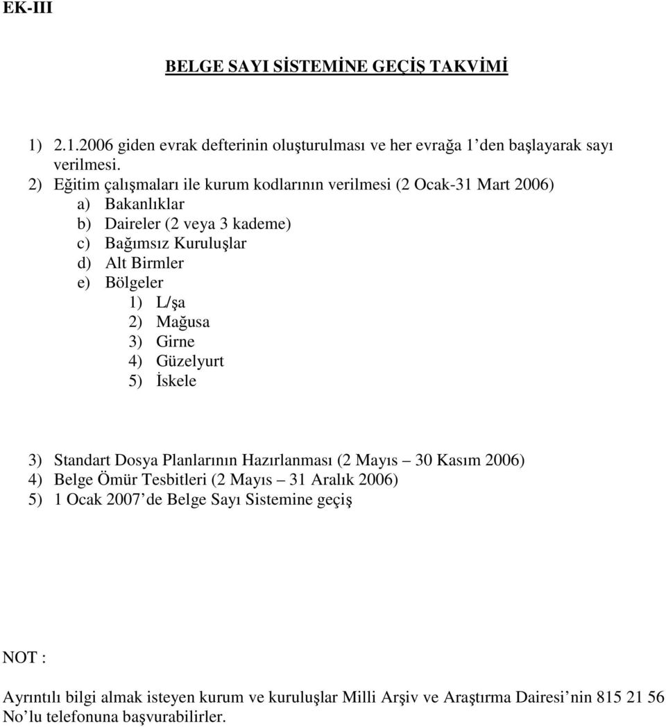 Bölgeler 1) L/şa 2) Mağusa 3) Girne 4) Güzelyurt 5) Đskele 3) Standart Dosya Planlarının Hazırlanması (2 Mayıs 30 Kasım 2006) 4) Belge Ömür Tesbitleri (2 Mayıs 31