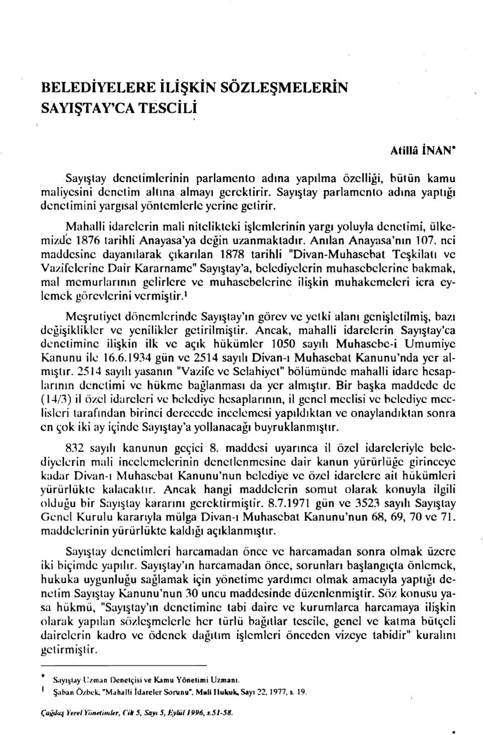 Mahaııi idarelerin mali nitelikteki i~lemıerinin yargı yoluyla denetimi, ülkemizde 1876 tarihli Anayasa'ya değin uzanmaktadır. Anılan Anayasa'nm 107.