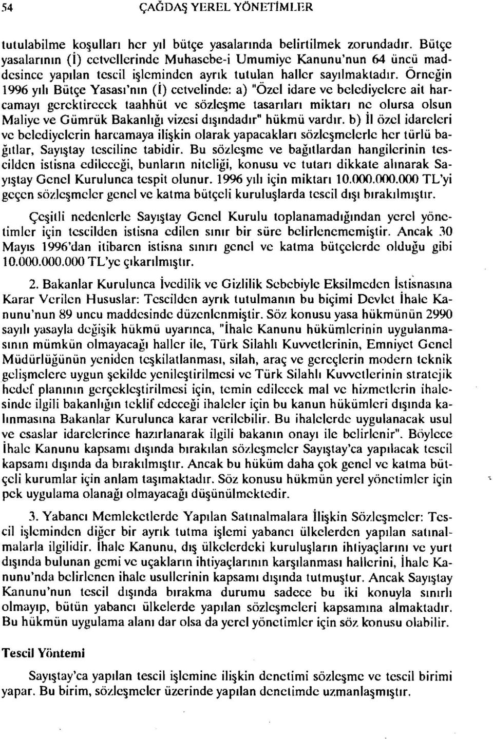 Örneğin 1996 yılı Bütçe Yasası'nın (İ) cetvelinde: a) "Özel idare ve belediyelere ait harcamayı gerektirecek taahhüt ve sözleşme tasarıları miktarı ne olursa olsun Maliye ve Gümrük Bakanlığı vizesi