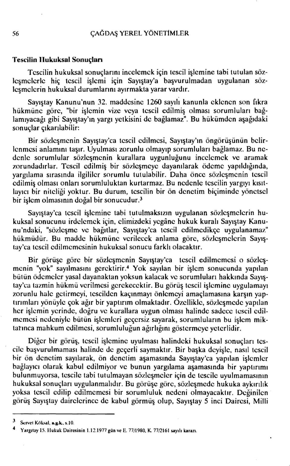 maddesine 1260 sayııi kanunla eklenen son fıkra hükmüne göre, "bir işlemin vize veya tescil edilmiş olması sorumluları bağlamıyacağı gibi Sayıştay'ın yargı yetkisini de bağlamaz".