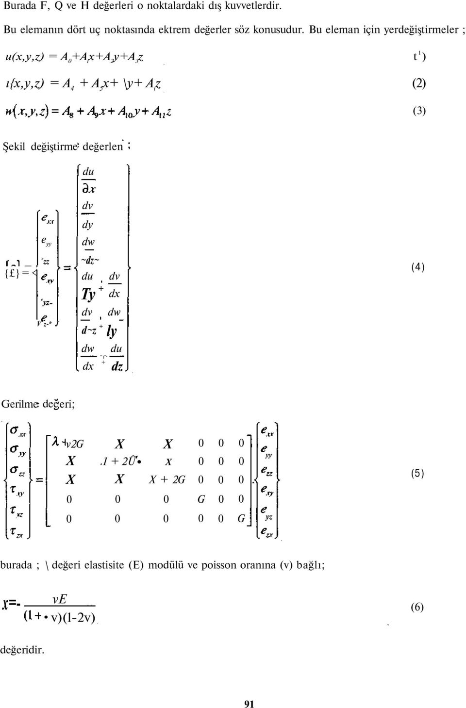 değerlen du { } = < e yy e zz e yz V z-* J dv dy dw ~dz~ du dv Ty + dx dv dw d~z + ly dw du 1 dx + dz (4) Gerilme dee eri; v2g X X X 1 + 2Û