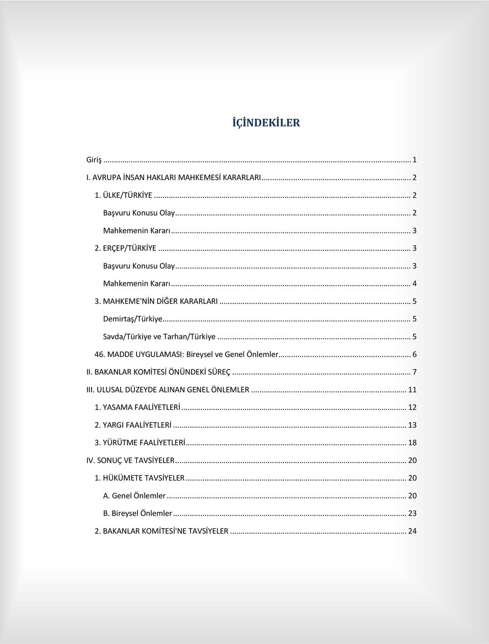 MADDE UYGULAMASI: Bireysel ve Genel Önlemler... 6 II. BAKANLAR KOMİTESİ ÖNÜNDEKİ SÜREÇ... 7 III. ULUSAL DÜZEYDE ALINAN GENEL ÖNLEMLER... 11 1. YASAMA FAALİYETLERİ... 12 2.