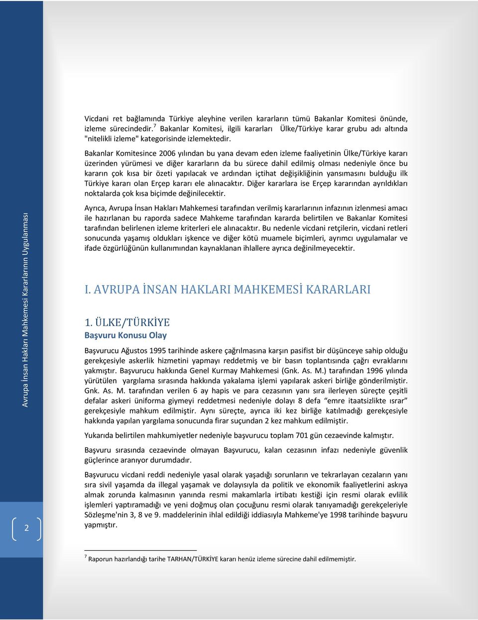 Bakanlar Komitesince 2006 yılından bu yana devam eden izleme faaliyetinin Ülke/Türkiye kararı üzerinden yürümesi ve diğer kararların da bu sürece dahil edilmiş olması nedeniyle önce bu kararın çok