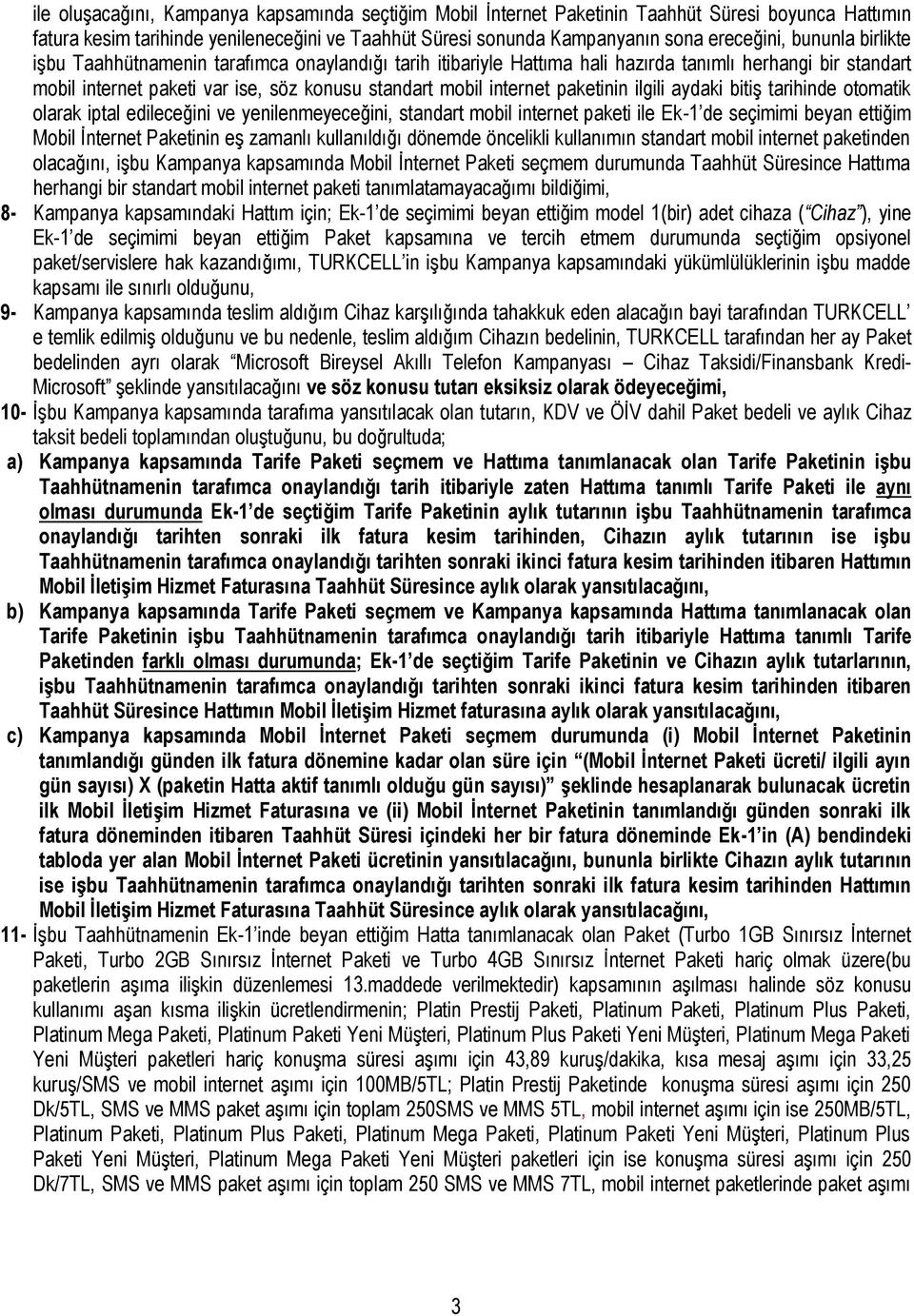 paketinin ilgili aydaki bitiş tarihinde otomatik olarak iptal edileceğini ve yenilenmeyeceğini, standart mobil internet paketi ile Ek-1 de seçimimi beyan ettiğim Mobil İnternet Paketinin eş zamanlı