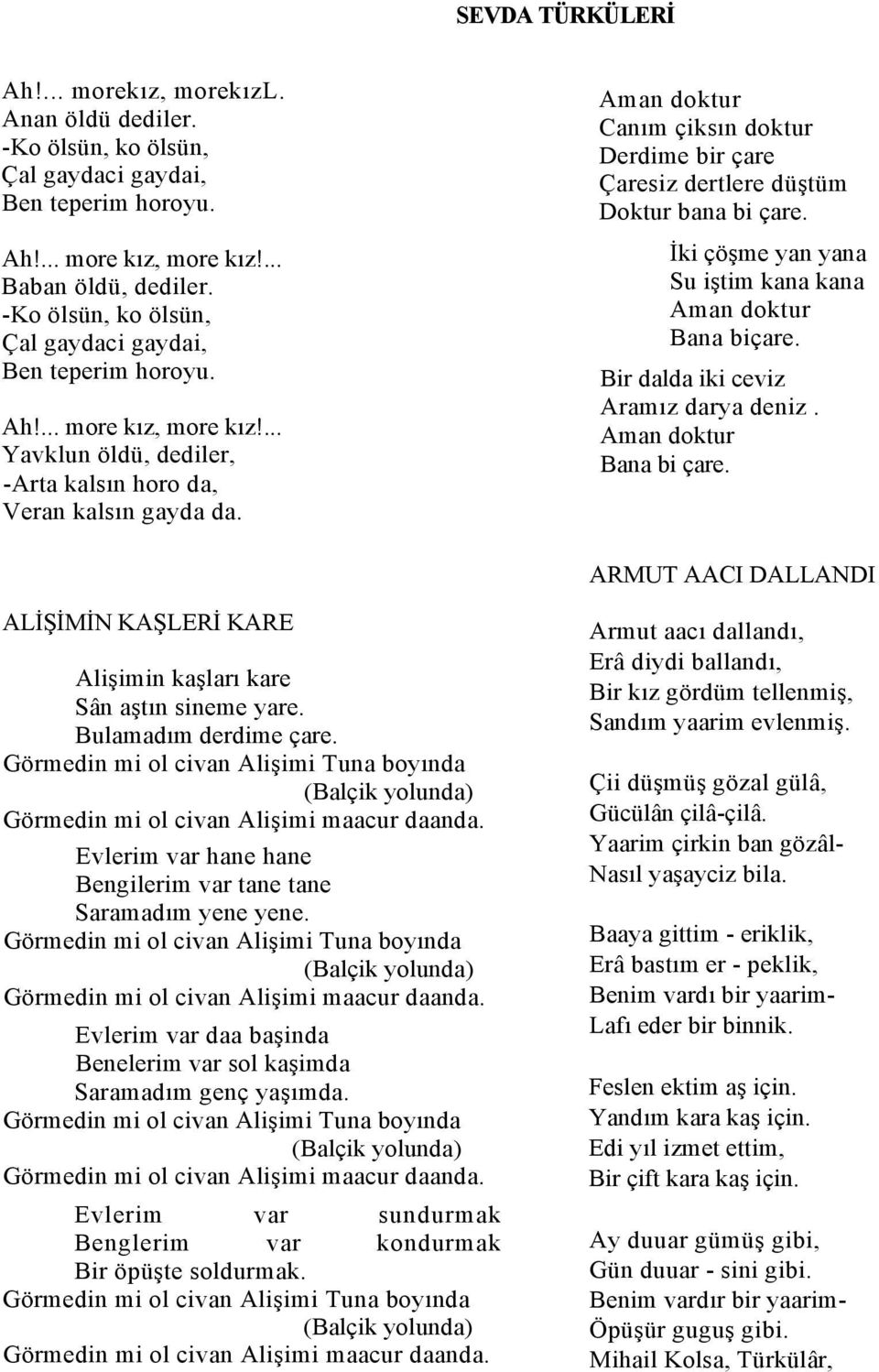 Aman doktur Canım çiksın doktur Derdime bir çare Çaresiz dertlere düştüm Doktur bana bi çare. İki çöşme yan yana Su iştim kana kana Aman doktur Bana biçare. Bir dalda iki ceviz Aramız darya deniz.