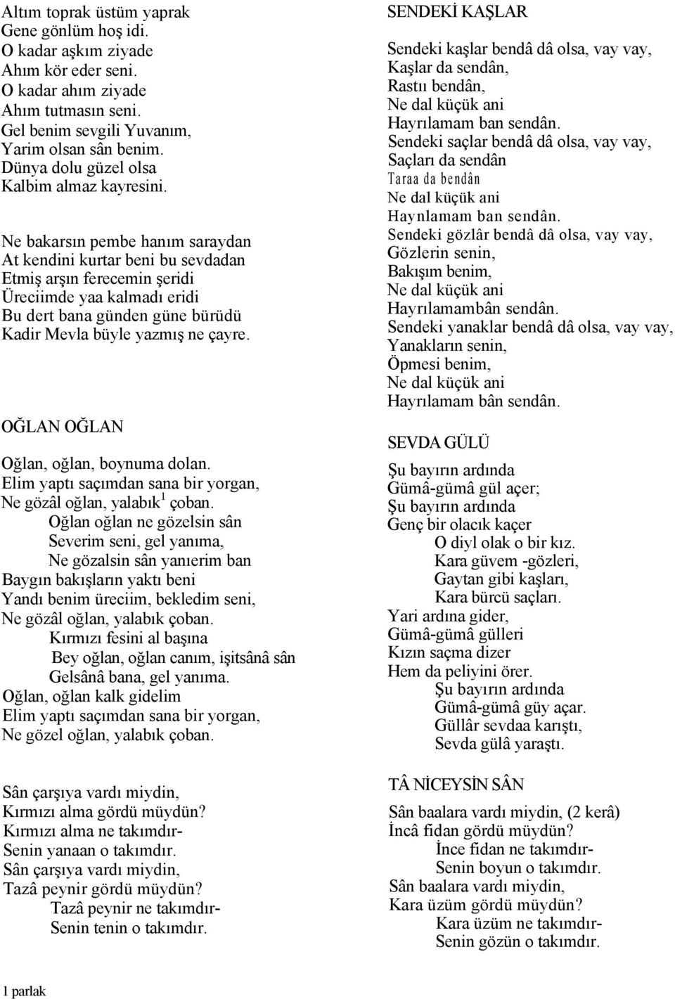 Ne bakarsın pembe hanım saraydan At kendini kurtar beni bu sevdadan Etmiş arşın ferecemin şeridi Üreciimde yaa kalmadı eridi Bu dert bana günden güne bürüdü Kadir Mevla büyle yazmış ne çayre.
