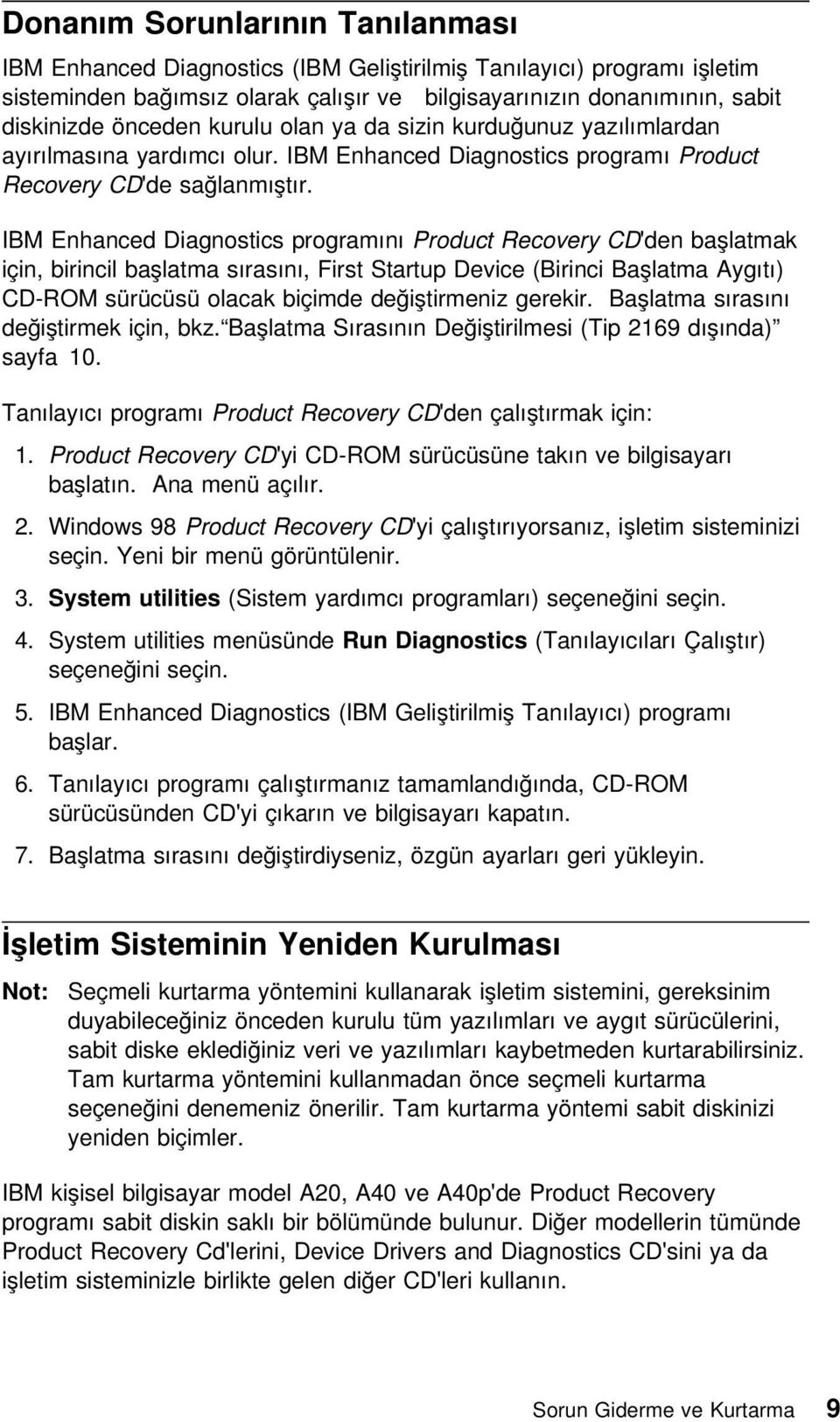 IBM Enhanced Diagnostics programını Product Recovery CD'den başlatmak için, birincil başlatma sırasını, First Startup Device (Birinci Başlatma Aygıtı) CD-ROM sürücüsü olacak biçimde değiştirmeniz