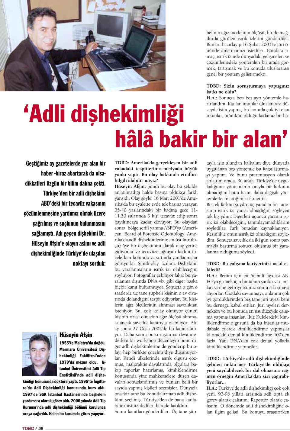 Olay flöyle: 16 Mart 2001 de Amerika da bir eyalette evde tek bafl na yaflayan 35-40 yafllar ndaki bir kad na gece 11-11.30 sular nda 3 kifli tecavüz edip sonra bay lt ncaya kadar dövüyor.