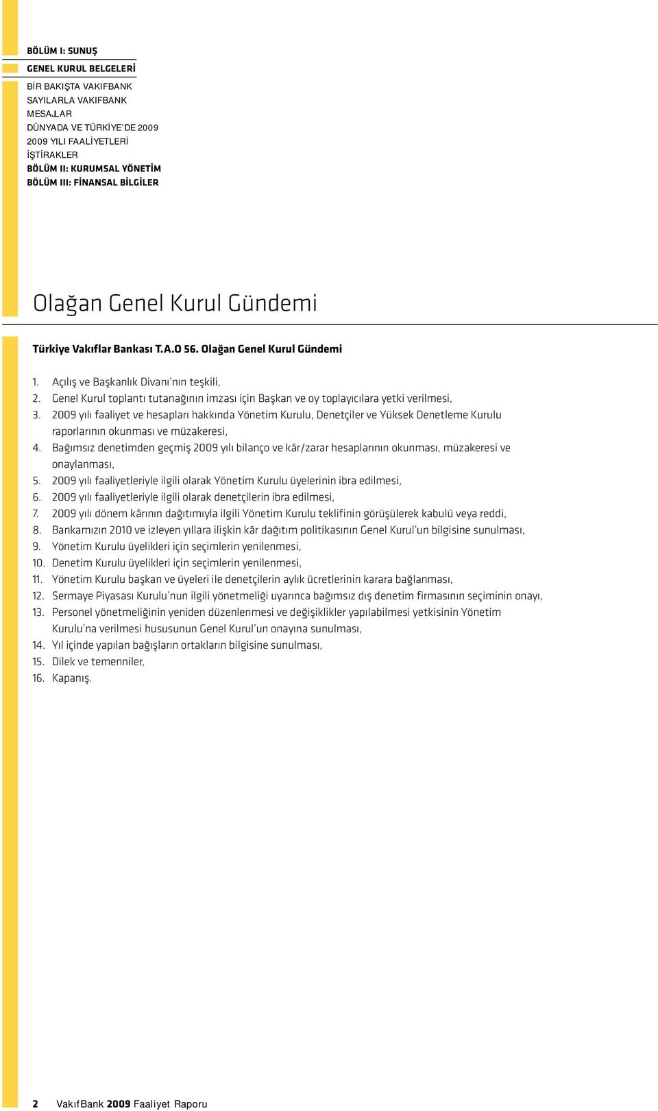 2009 yılı fliyet ve hesplrı hkkınd Yönetim Kurulu, Denetçiler ve Yüksek Denetleme Kurulu rporlrının okunmsı ve müzkeresi, 4.