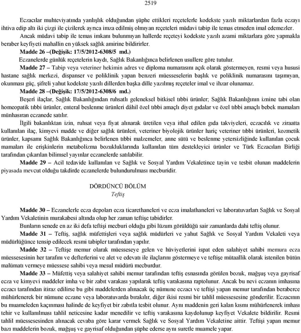 Ancak müdavi tabip ile temas imkanı bulunmıyan hallerde reçeteyi kodekste yazılı azami miktarlara göre yapmakla beraber keyfiyeti mahallin en yüksek sağlık amirine bildirirler.