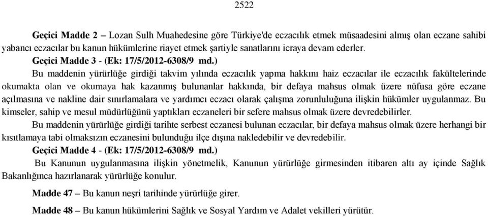 ) Bu maddenin yürürlüğe girdiği takvim yılında eczacılık yapma hakkını haiz eczacılar ile eczacılık fakültelerinde okumakta olan ve okumaya hak kazanmış bulunanlar hakkında, bir defaya mahsus olmak