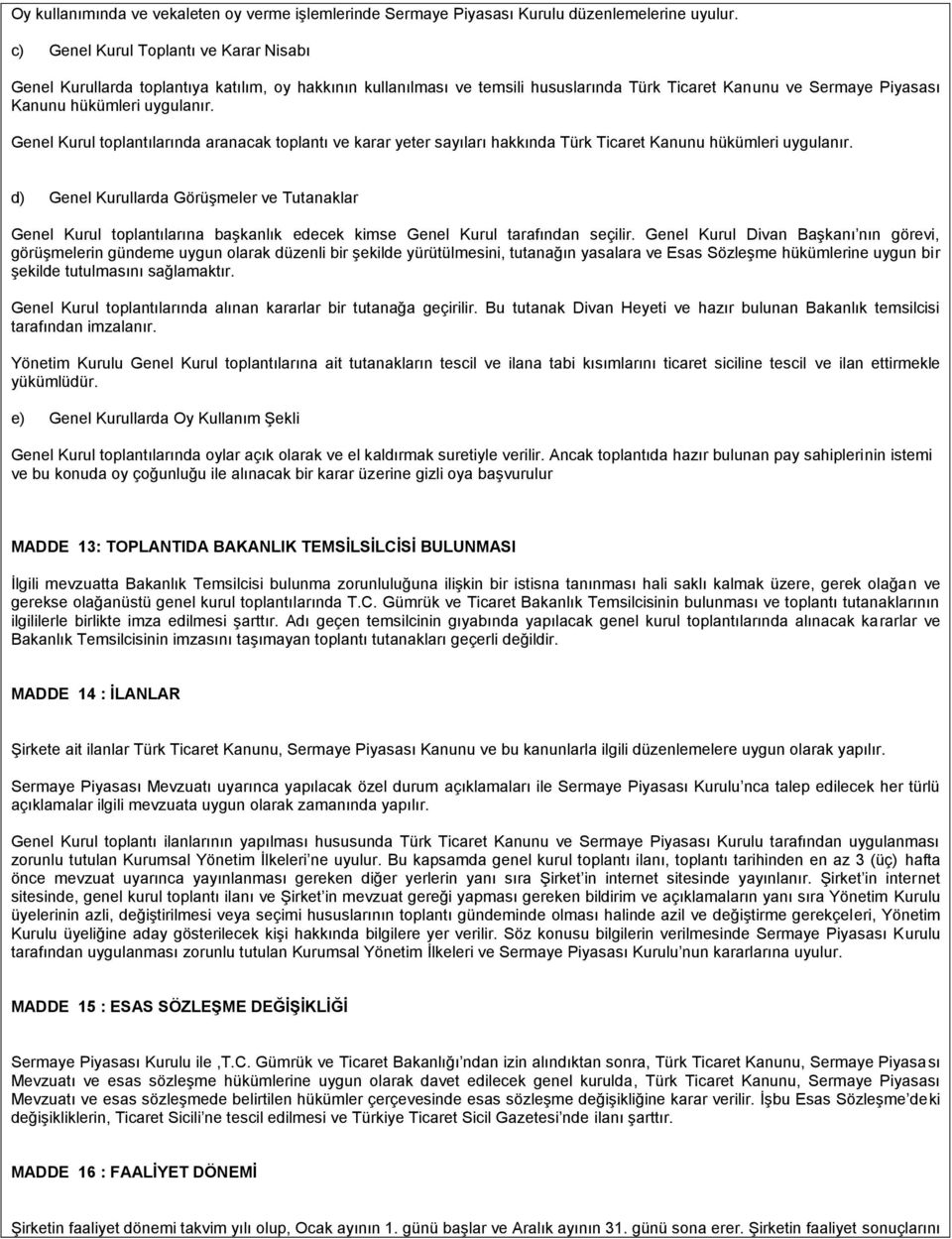 Genel Kurul toplantılarında aranacak toplantı ve karar yeter sayıları hakkında Türk Ticaret Kanunu hükümleri uygulanır.