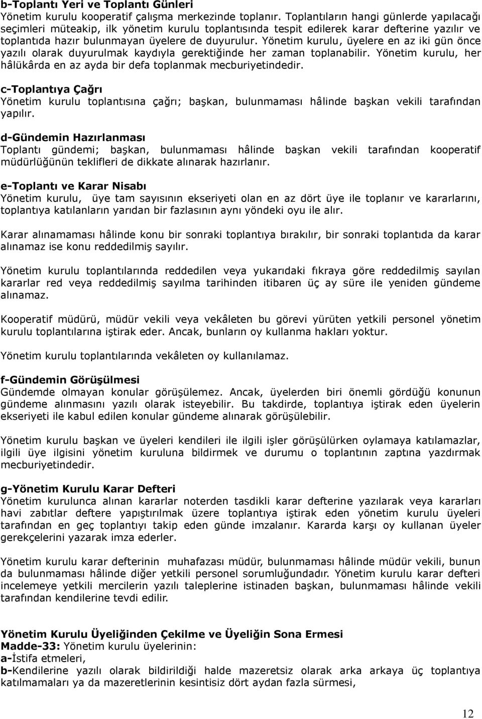 Yönetim kurulu, üyelere en az iki gün önce yazılı olarak duyurulmak kaydıyla gerektiğinde her zaman toplanabilir. Yönetim kurulu, her hâlükârda en az ayda bir defa toplanmak mecburiyetindedir.