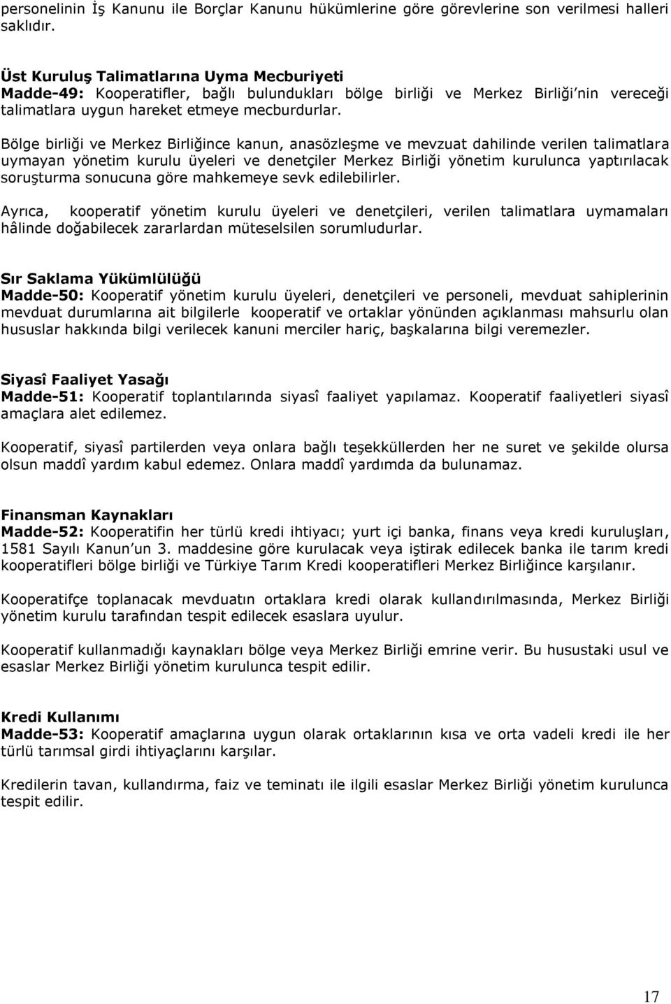 Bölge birliği ve Merkez Birliğince kanun, anasözleģme ve mevzuat dahilinde verilen talimatlara uymayan yönetim kurulu üyeleri ve denetçiler Merkez Birliği yönetim kurulunca yaptırılacak soruģturma