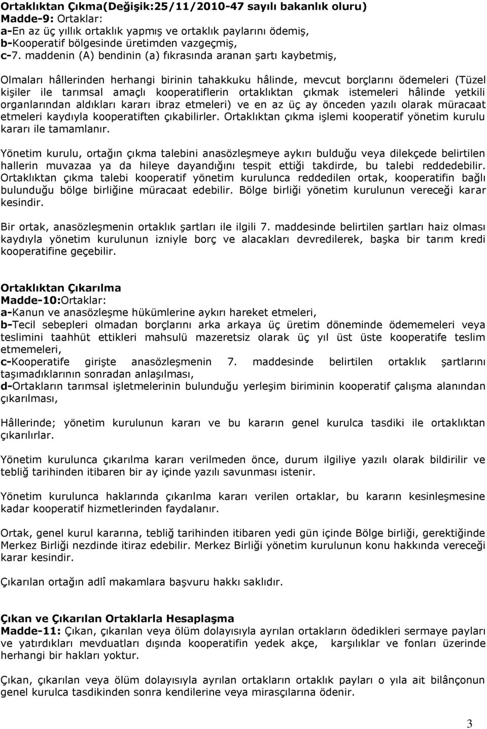 ortaklıktan çıkmak istemeleri hâlinde yetkili organlarından aldıkları kararı ibraz etmeleri) ve en az üç ay önceden yazılı olarak müracaat etmeleri kaydıyla kooperatiften çıkabilirler.