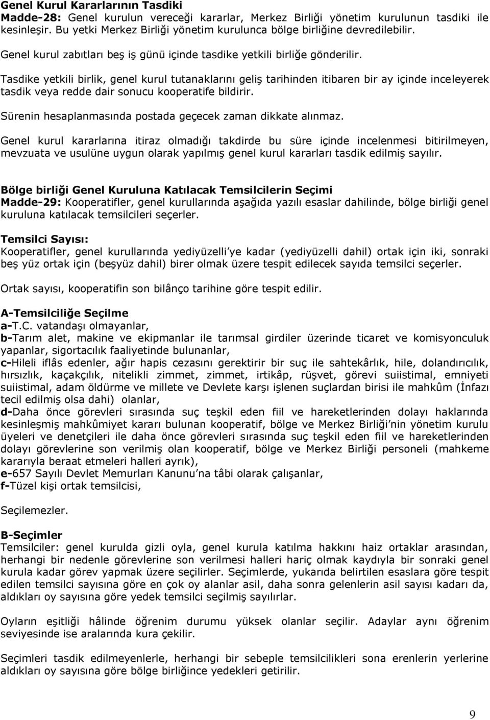 Tasdike yetkili birlik, genel kurul tutanaklarını geliģ tarihinden itibaren bir ay içinde inceleyerek tasdik veya redde dair sonucu kooperatife bildirir.