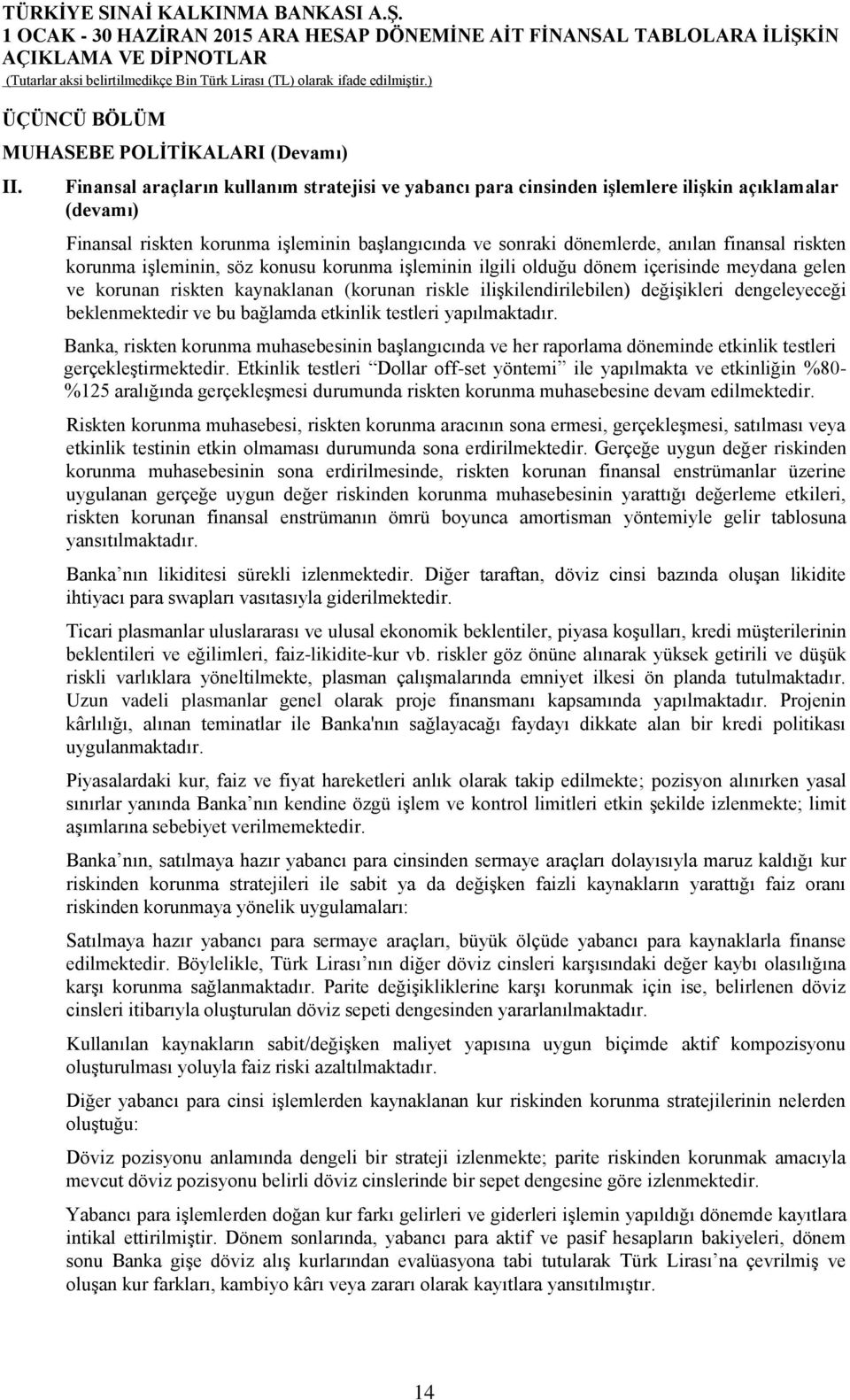 korunma işleminin, söz konusu korunma işleminin ilgili olduğu dönem içerisinde meydana gelen ve korunan riskten kaynaklanan (korunan riskle ilişkilendirilebilen) değişikleri dengeleyeceği