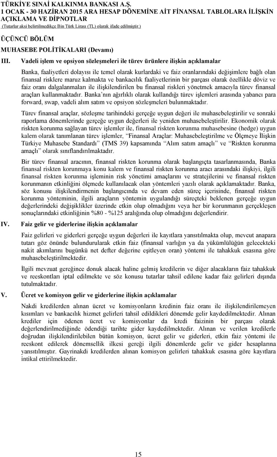 maruz kalmakta ve bankacılık faaliyetlerinin bir parçası olarak özellikle döviz ve faiz oranı dalgalanmaları ile ilişkilendirilen bu finansal riskleri yönetmek amacıyla türev finansal araçları