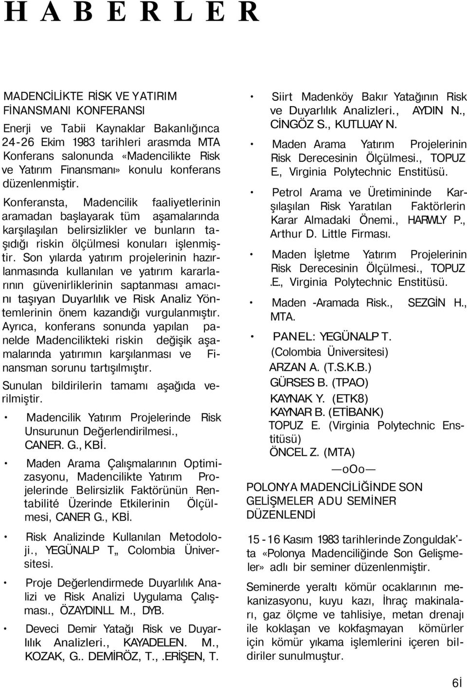 Son yılarda yatırım projelerinin hazırlanmasında kullanılan ve yatırım kararlarının güvenirliklerinin saptanması amacını taşıyan Duyarlılık ve Risk Analiz Yöntemlerinin önem kazandığı vurgulanmıştır.