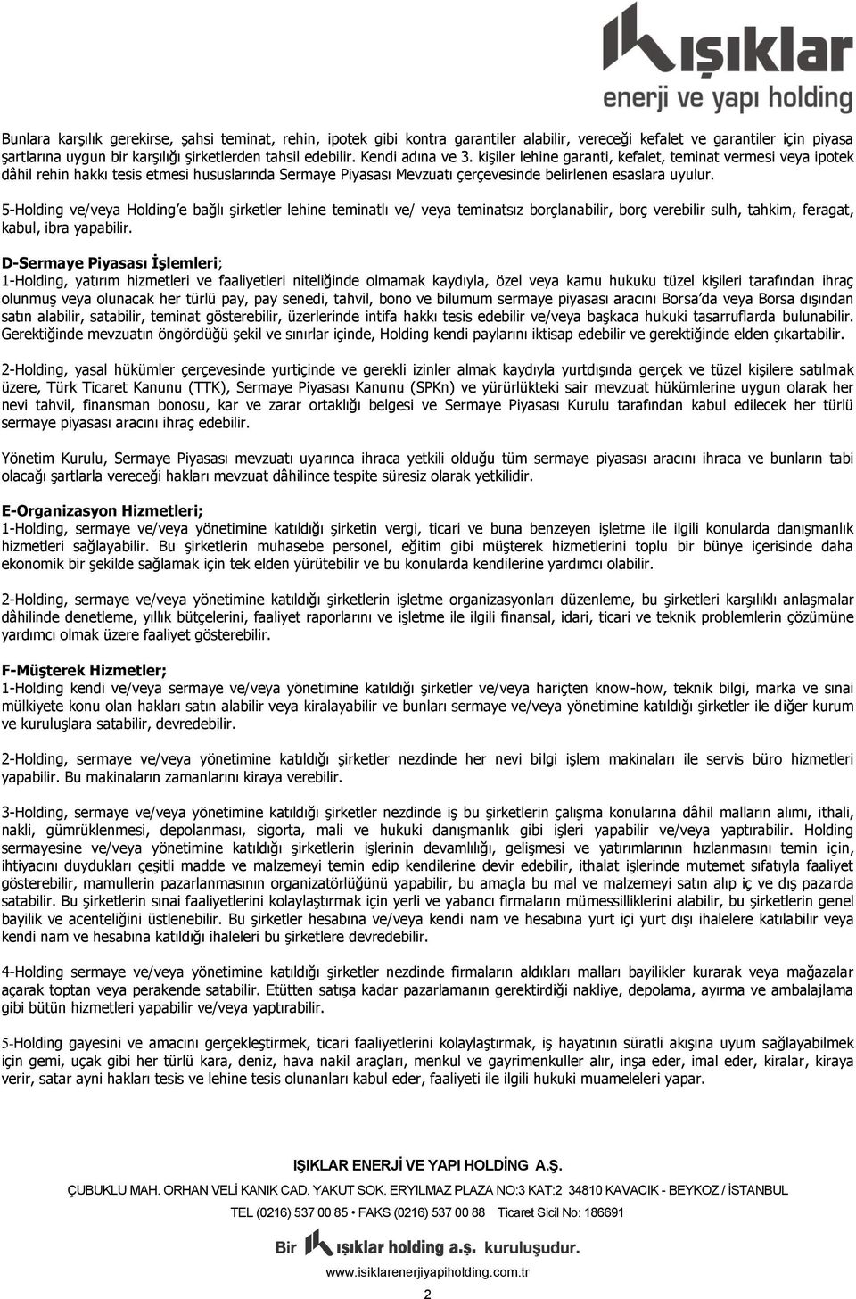 5-Holding ve/veya Holding e bağlı şirketler lehine teminatlı ve/ veya teminatsız borçlanabilir, borç verebilir sulh, tahkim, feragat, kabul, ibra yapabilir.