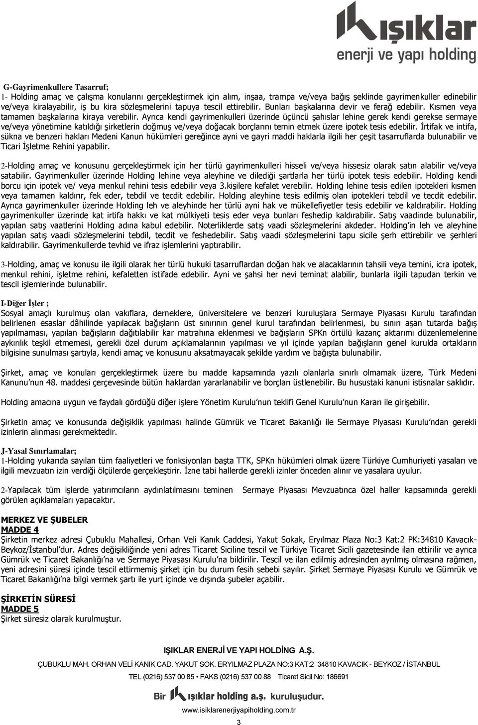 Ayrıca kendi gayrimenkulleri üzerinde üçüncü şahıslar lehine gerek kendi gerekse sermaye ve/veya yönetimine katıldığı şirketlerin doğmuş ve/veya doğacak borçlarını temin etmek üzere ipotek tesis