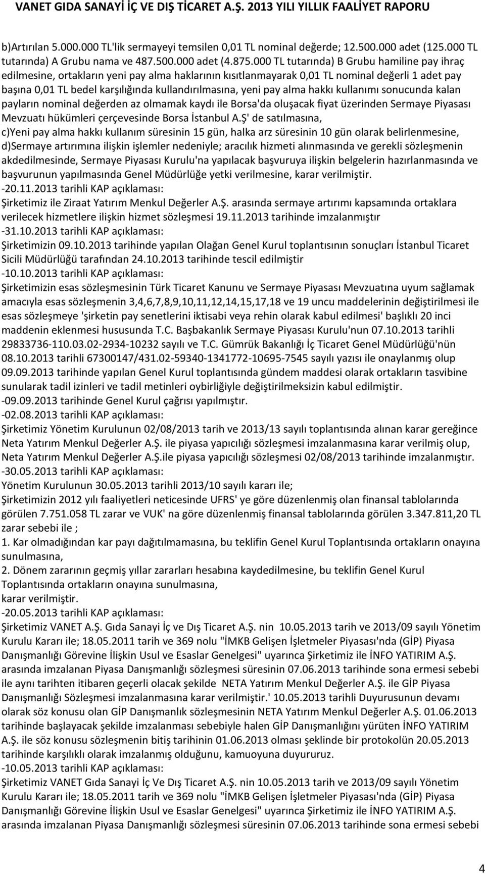 yeni pay alma hakkı kullanımı sonucunda kalan payların nominal değerden az olmamak kaydı ile Borsa'da oluşacak fiyat üzerinden Sermaye Piyasası Mevzuatı hükümleri çerçevesinde Borsa İstanbul A.