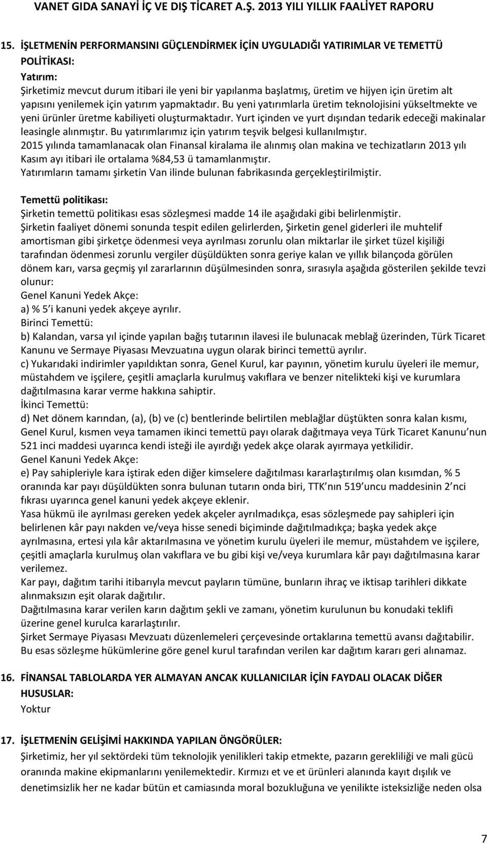 Yurt içinden ve yurt dışından tedarik edeceği makinalar leasingle alınmıştır. Bu yatırımlarımız için yatırım teşvik belgesi kullanılmıştır.