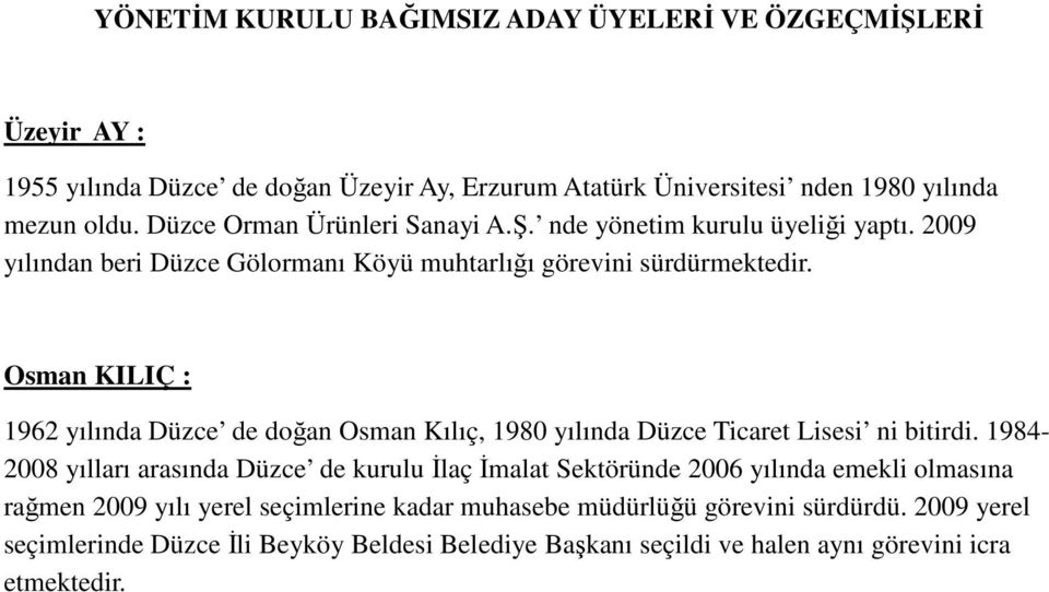 Osman KILIÇ : 1962 yılında Düzce de doğan Osman Kılıç, 1980 yılında Düzce Ticaret Lisesi ni bitirdi.