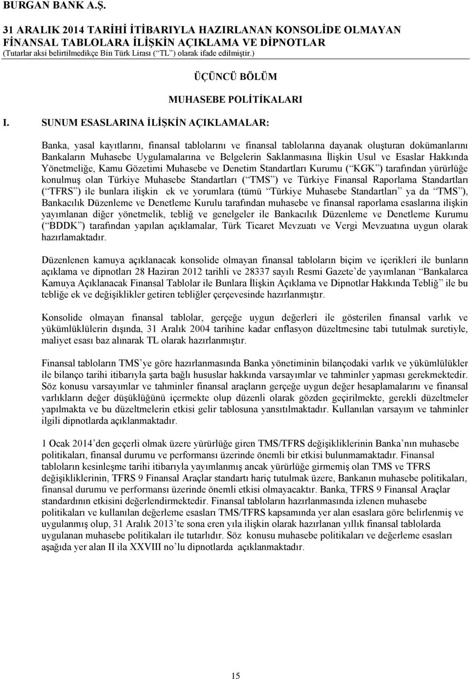 Saklanmasına İlişkin Usul ve Esaslar Hakkında Yönetmeliğe, Kamu Gözetimi Muhasebe ve Denetim Standartları Kurumu ( KGK ) tarafından yürürlüğe konulmuş olan Türkiye Muhasebe Standartları ( TMS ) ve