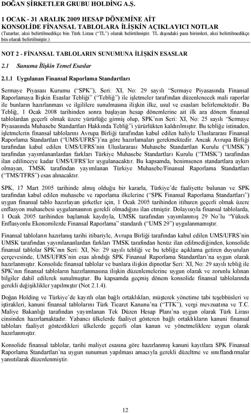 1 Uygulanan Finansal Raporlama Standartları Sermaye PiyasasıKurumu ( SPK ), Seri: XI, No: 29 sayılı Sermaye Piyasasında Finansal Raporlamaya İlişkin Esaslar Tebliği ( Tebliğ ) ile işletmeler