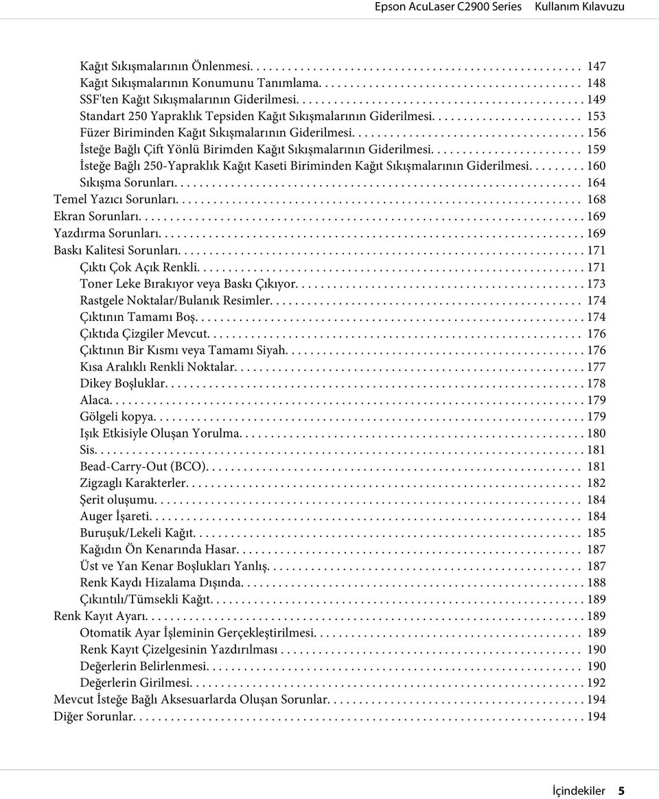 .. 159 İsteğe Bağlı 250-Yapraklık Kağıt Kaseti Biriminden Kağıt Sıkışmalarının Giderilmesi........ 160 Sıkışma Sorunları... 164 Temel Yazıcı Sorunları... 168 Ekran Sorunları... 169 Yazdırma Sorunları.