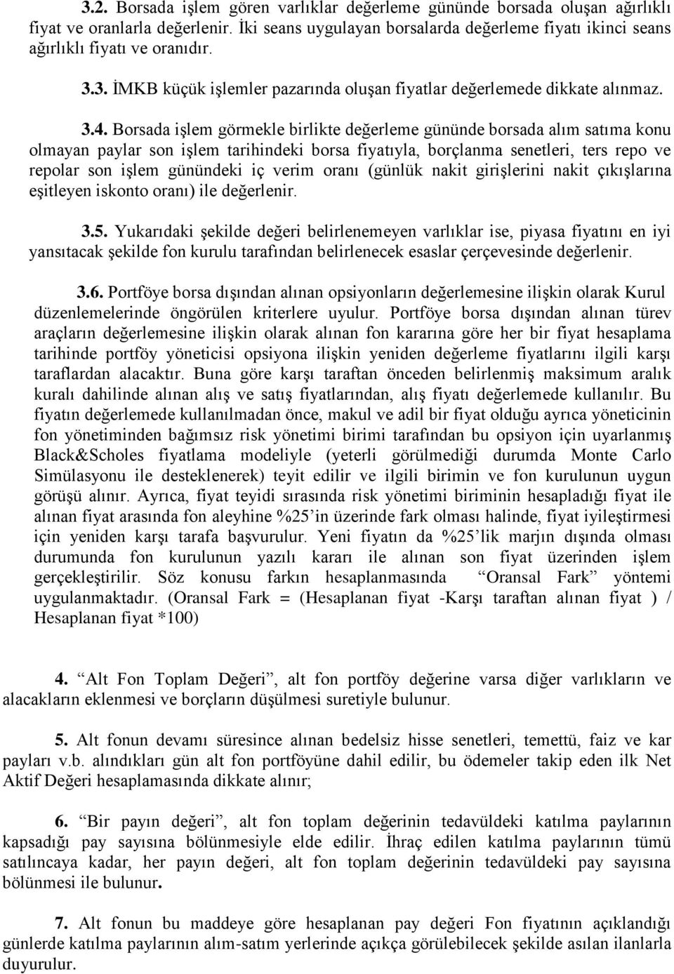 Borsada işlem görmekle birlikte değerleme gününde borsada alım satıma konu olmayan paylar son işlem tarihindeki borsa fiyatıyla, borçlanma senetleri, ters repo ve repolar son işlem günündeki iç verim