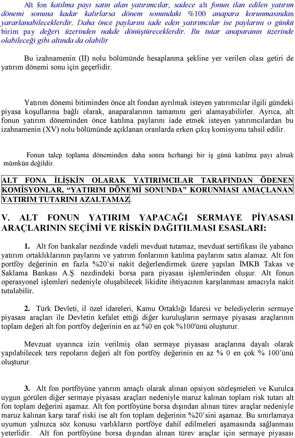 Bu tutar anaparanın üzerinde olabileceği gibi altında da olabilir Bu izahnamenin (II) nolu bölümünde hesaplanma şekline yer verilen olası getiri de yatırım dönemi sonu için geçerlidir.