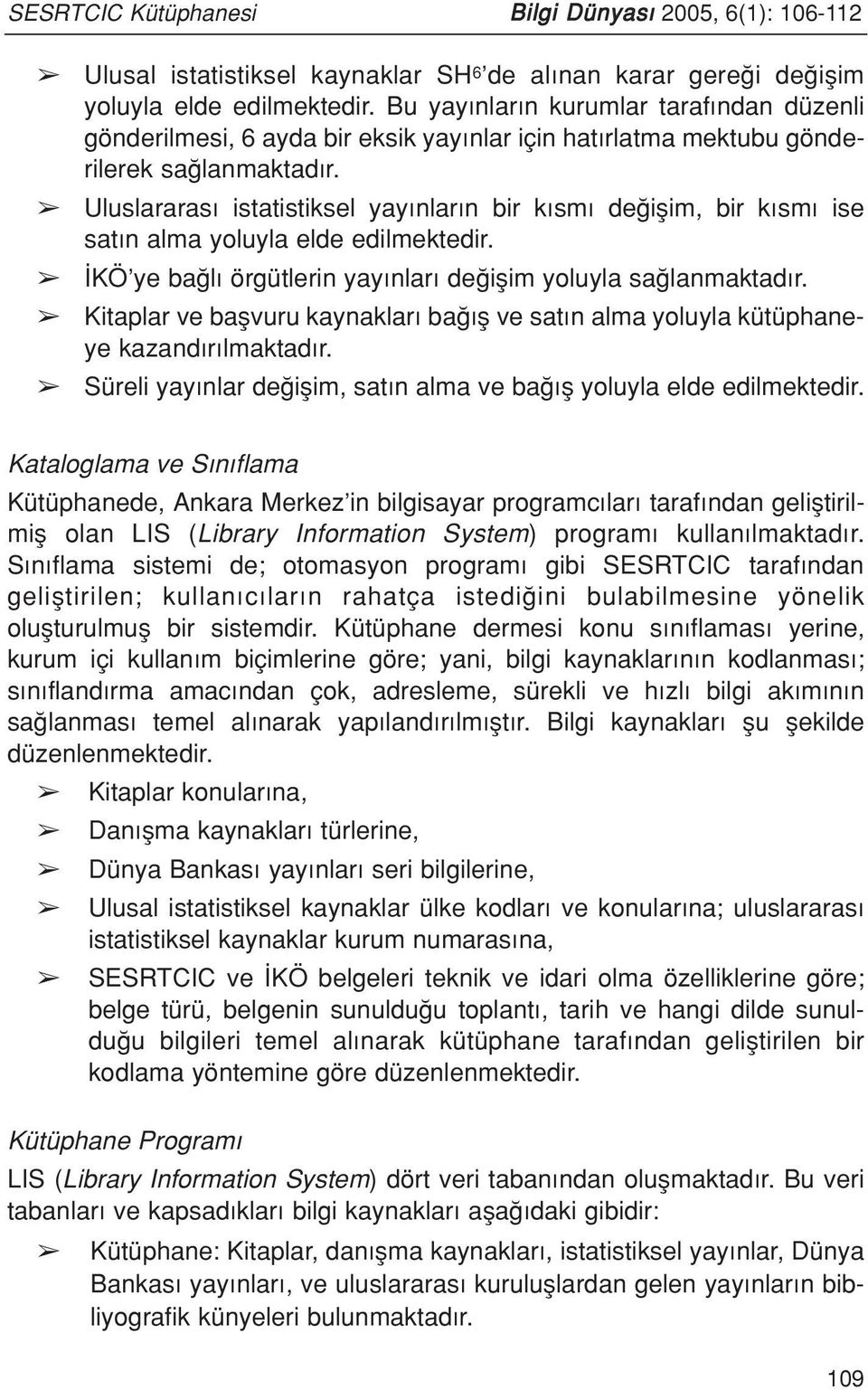 Uluslararas istatistiksel yay nlar n bir k sm de iflim, bir k sm ise sat n alma yoluyla elde edilmektedir. KÖ ye ba l örgütlerin yay nlar de iflim yoluyla sa lanmaktad r.