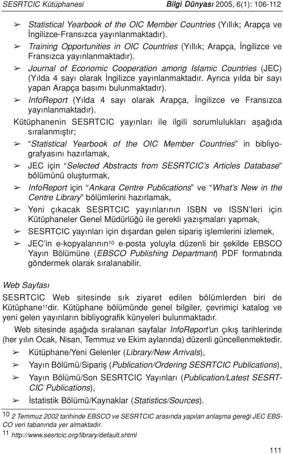 Journal of Economic Cooperation among Islamic Countries (JEC) (Y lda 4 say olarak ngilizce yay nlanmaktad r. Ayr ca y lda bir say yapan Arapça bas m bulunmaktad r).