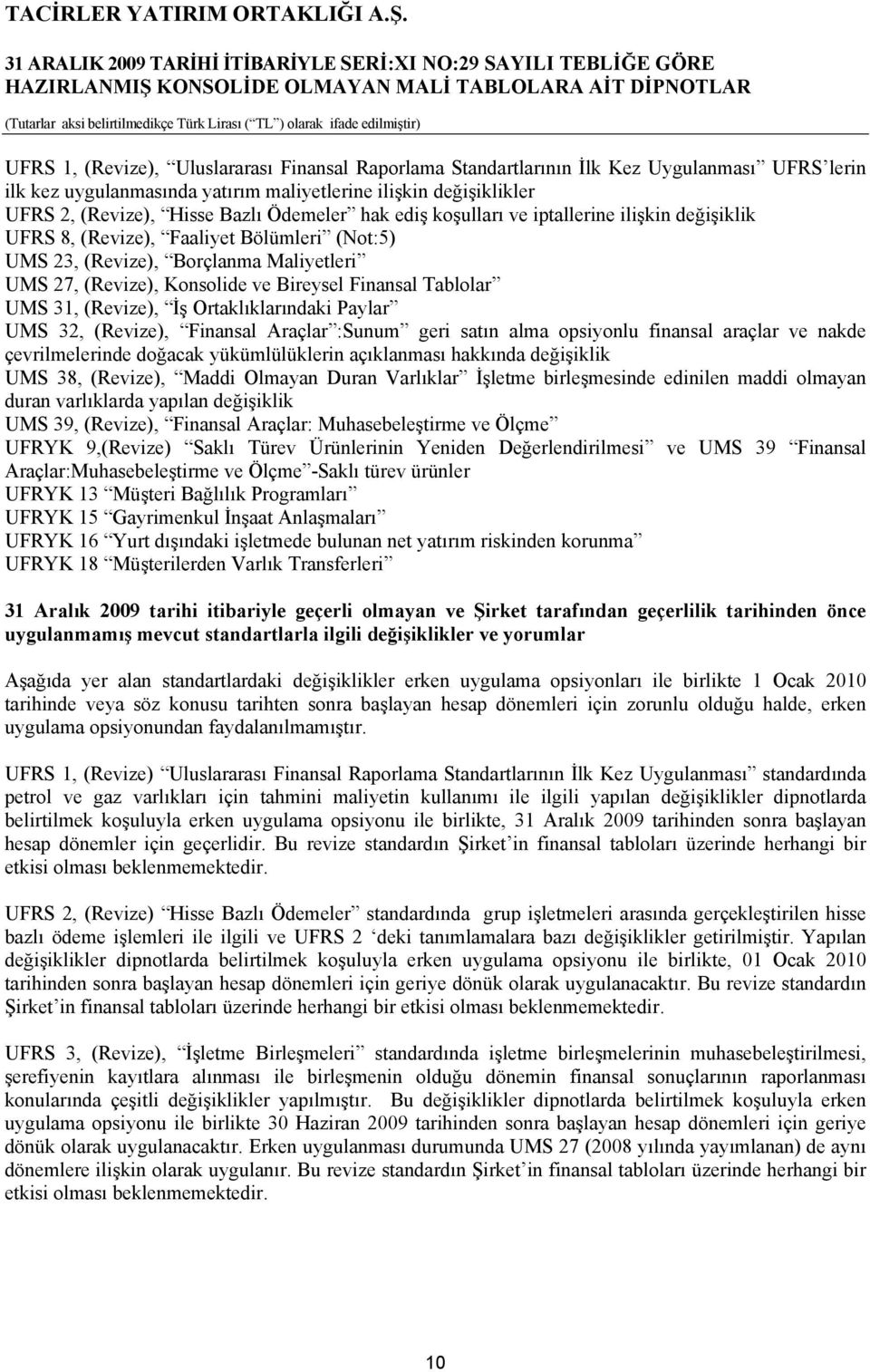 Tablolar UMS 31, (Revize), İş Ortaklıklarındaki Paylar UMS 32, (Revize), Finansal Araçlar :Sunum geri satın alma opsiyonlu finansal araçlar ve nakde çevrilmelerinde doğacak yükümlülüklerin