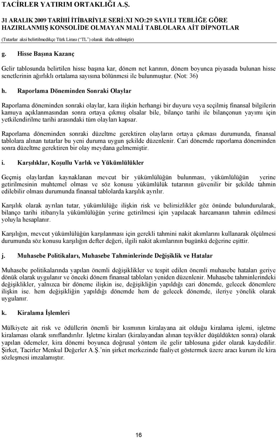 Raporlama Döneminden Sonraki Olaylar Raporlama döneminden sonraki olaylar, kara ilişkin herhangi bir duyuru veya seçilmiş finansal bilgilerin kamuya açıklanmasından sonra ortaya çıkmış olsalar bile,