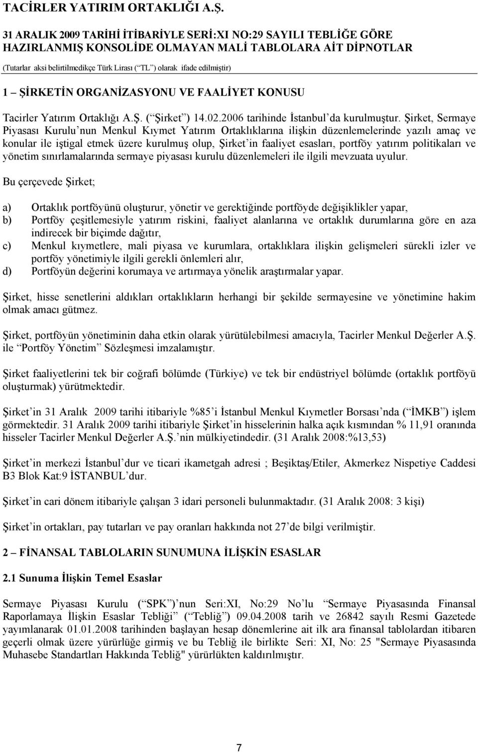 yatırım politikaları ve yönetim sınırlamalarında sermaye piyasası kurulu düzenlemeleri ile ilgili mevzuata uyulur.