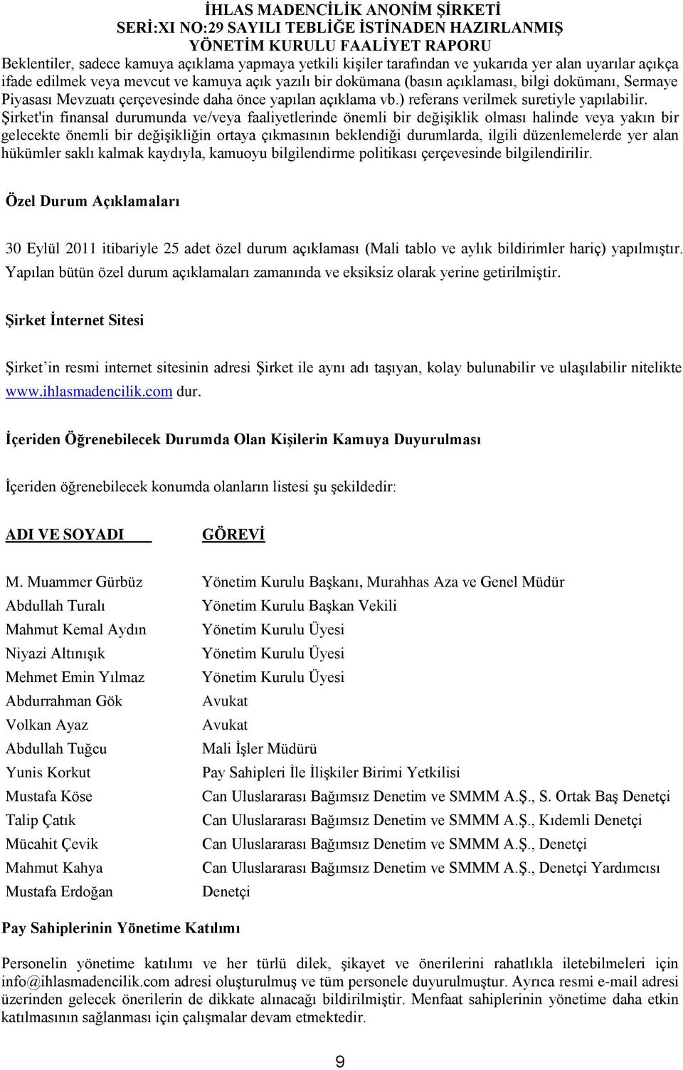 Şirket'in finansal durumunda ve/veya faaliyetlerinde önemli bir değişiklik olması halinde veya yakın bir gelecekte önemli bir değişikliğin ortaya çıkmasının beklendiği durumlarda, ilgili