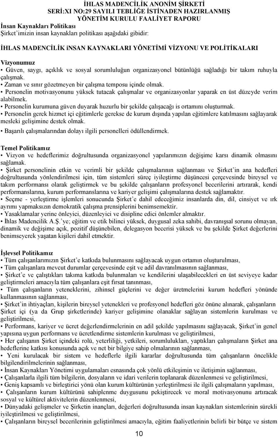 Personelin motivasyonunu yüksek tutacak çalışmalar ve organizasyonlar yaparak en üst düzeyde verim alabilmek. Personelin kurumuna güven duyarak huzurlu bir şekilde çalışacağı is ortamını oluşturmak.