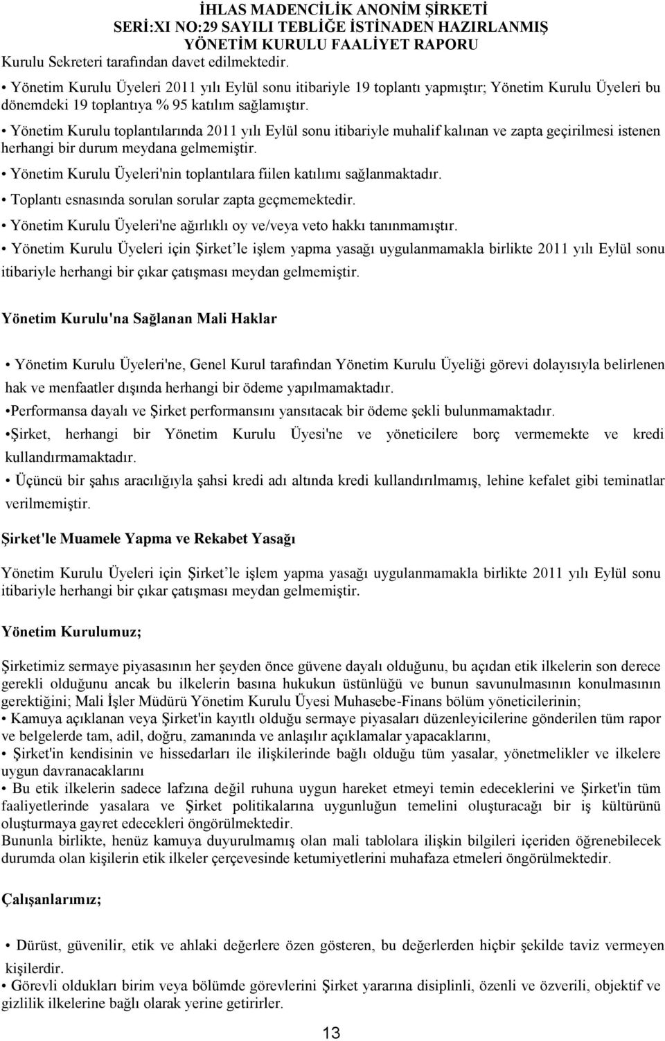 Yönetim Kurulu toplantılarında 2011 yılı Eylül sonu itibariyle muhalif kalınan ve zapta geçirilmesi istenen herhangi bir durum meydana gelmemiştir.